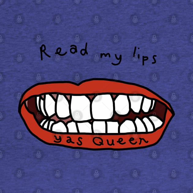 Read My Lips Yas Queen Funny Face by ellenhenryart